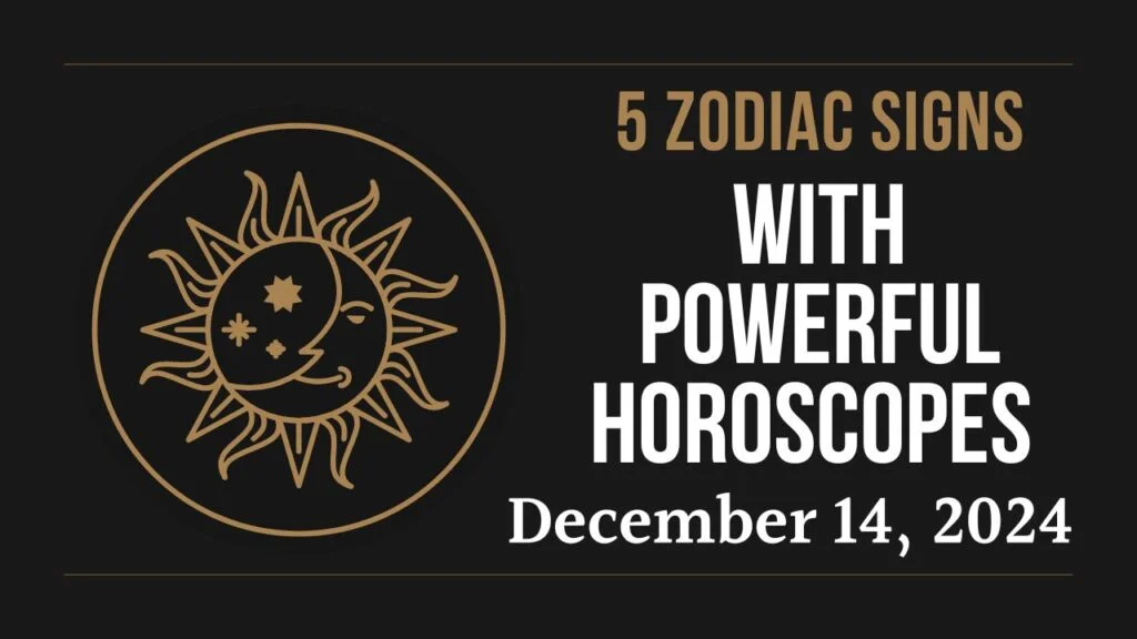 5 Zodiac Signs With Powerful Horoscopes On December 14, 2024