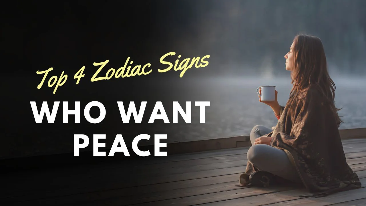 Top 4 Zodiac Signs Who Want Peace